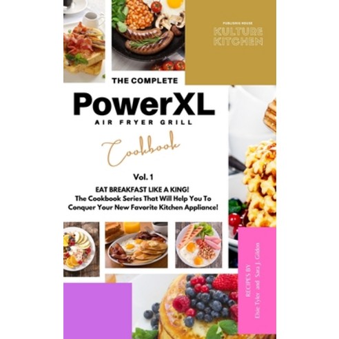 The Complete Power XL Air Fryer Grill Cookbook: Eat Breakfast Like a King! Vol.1 Hardcover, Kulture Kitchen, English, 9781802600698