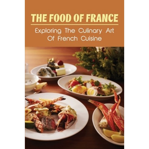 (영문도서) The Food Of France: Exploring The Culinary Art Of French Cuisine: French Edible History Paperback, Independently Published, English, 9798532837515