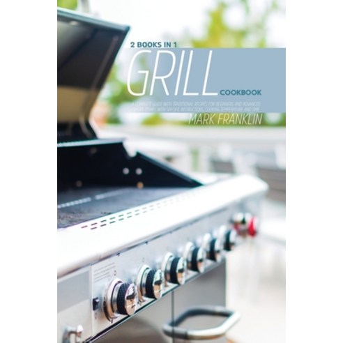 (영문도서) Grill Cookbook: 2 Books 1: A Complete Guide with Traditional Recipes for Beginners and Advanc... Paperback, Mark Franklin, English, 9781802896459