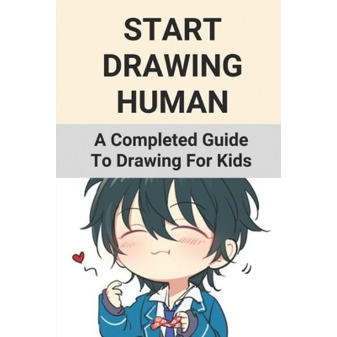 (영문도서) Start Drawing Human: A Completed Guide To Drawing For Kids: Learn To Draw Human Figures Paperback, Independently Published, English, 9798517235572