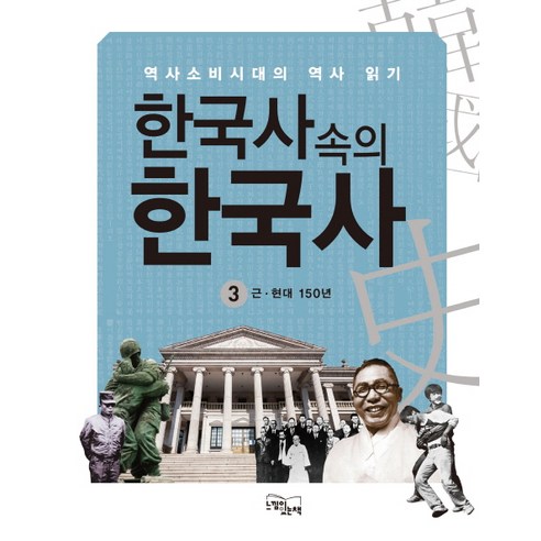 한국사 속의 한국사 3: 근 현대 150년:역사소비시대의 역사 읽기, 느낌이있는책, 고석규, 고영진