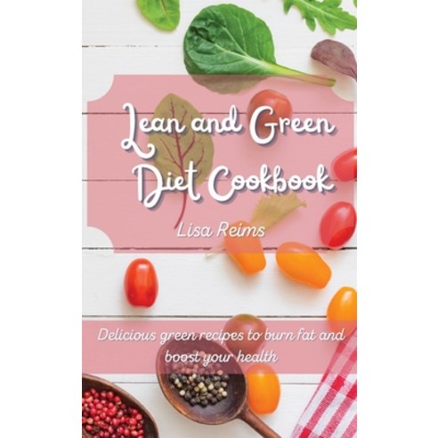 Lean and Green Diet Cookbook: Delicious green recipes to burn fat and boost your health Hardcover, Lisa Reims, English, 9781801451307