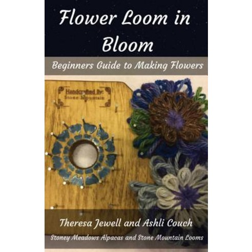 (영문도서) Flower Loom in Bloom: Beginners Guide to Making Flowers Paperback, Stoney Meadows Alpaca/Stone..., English, 9780999873830