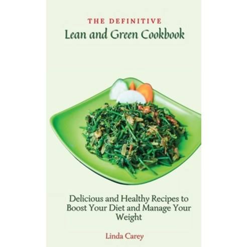 (영문도서) The Definitive Lean and Green Cookbook: Delicious and Healthy Recipes to Boost Your Diet and ... Hardcover, Linda Carey, English, 9781803170428