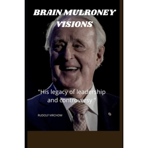 (영문도서) Brain Mulroney Visions: "His Legacy of Leadership and the controversy" Paperback, Independently Published, English, 9798883537287