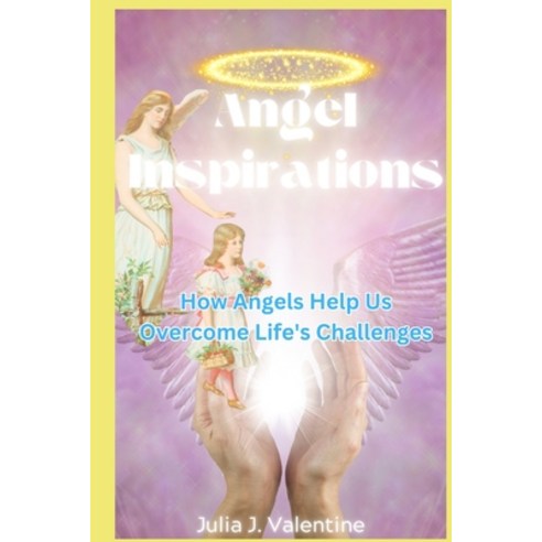 (영문도서) Angel Inspirations: How Angels Help Us Overcome Life''s Challenges Paperback, Independently Published, English, 9798329393132