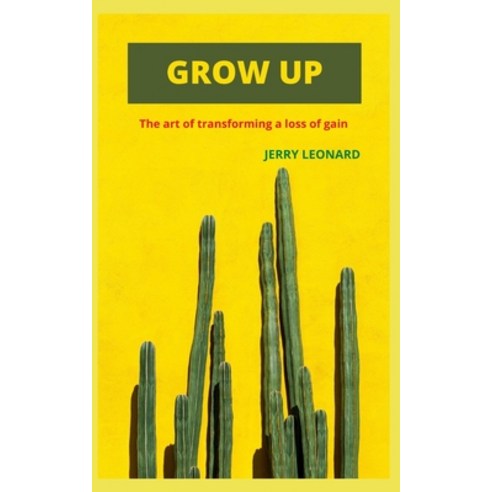 (영문도서) Grow Up: The art of transforming a loss of gain Paperback, Independently Published, English, 9798470290168
