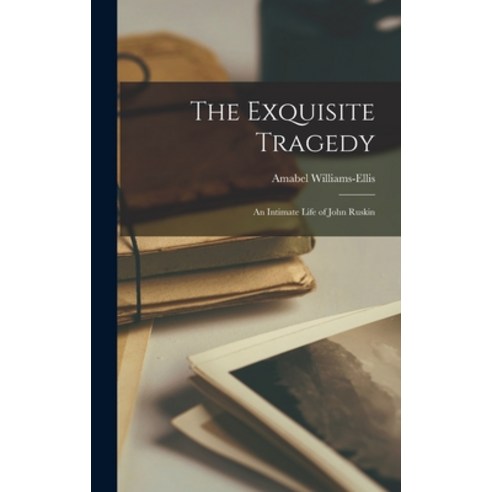 (영문도서) The Exquisite Tragedy: an Intimate Life of John Ruskin Hardcover, Hassell Street Press, English, 9781013731204
