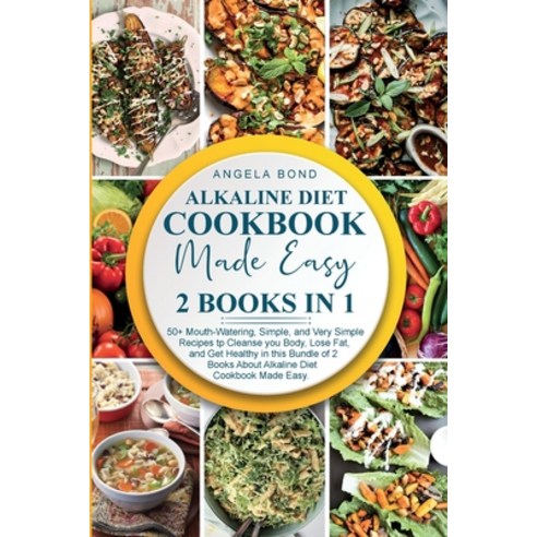 (영문도서) Alkaline Diet Cookbook Made Easy: 2 Books in 1: 50+ Mouth-Watering Simple and Very Simple R... Paperback, Angela Bond, English, 9781802003871