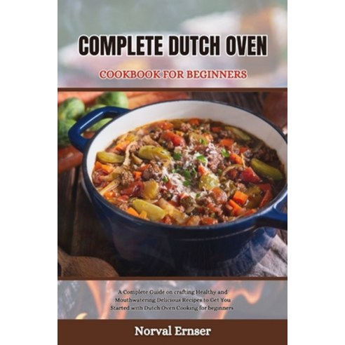 (영문도서) Complete Dutch Oven Cookbook for Beginners: A Complete Guide on crafting Healthy and Mouthwat... Paperback, Independently Published, English, 9798878171892