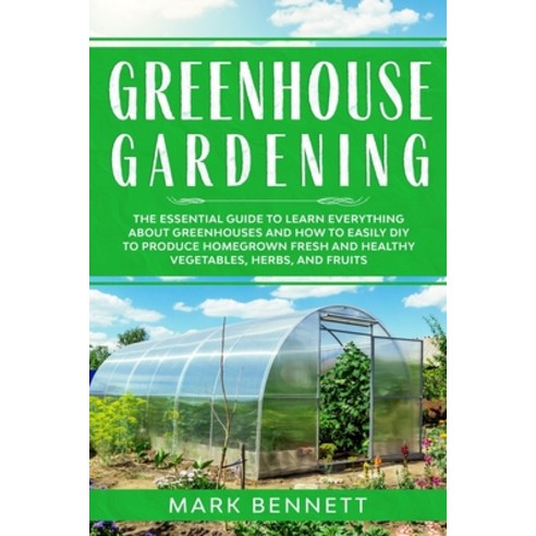 Greenhouse Gardening: The Essential Guide to Learn Everything About Greenhouses and How to Easily DI... Paperback, Independently Published, English, 9798590144501