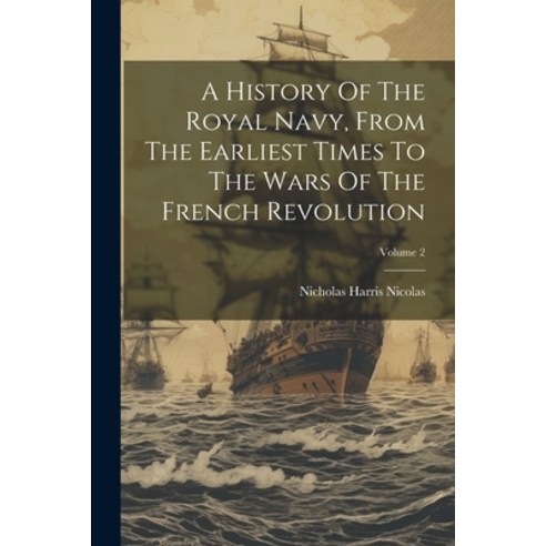 (영문도서) A History Of The Royal Navy From The Earliest Times To The Wars Of The French Revolution; Vo... Paperback, Legare Street Press, English, 9781022548220