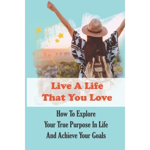 (영문도서) Live A Life That You Love: How To Explore Your True Purpose In Life And Achieve Your Goals: N... Paperback, Independently Published, English, 9798542305462