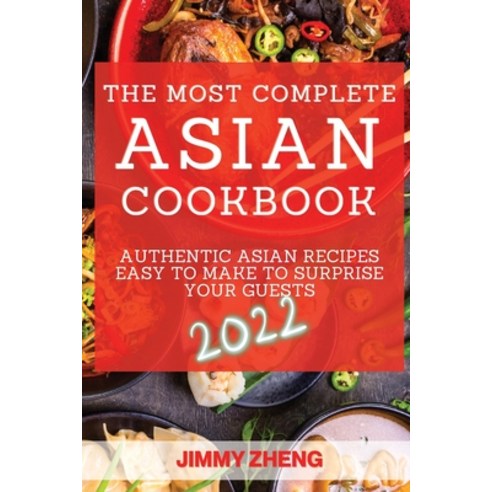 (영문도서) The Most Complete Asian Cookbook 2022: Authentic Asian Recipes Easy to Make to Surprise Your ... Paperback, Jimmy Zheng, English, 9781804505861