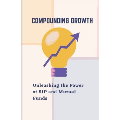 (영문도서) Compounding Growth: Unleashing the Power of SIP and Mutual Funds Paperback, Independently Published, English, 9798397135887