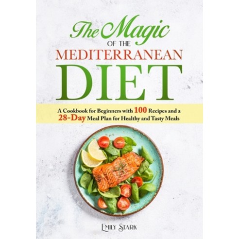 (영문도서) The Magic of the Mediterranean Diet: A Cookbook for Beginners with 100 Recipes and a 28-Day M... Paperback, Independently Published, English, 9798869705488