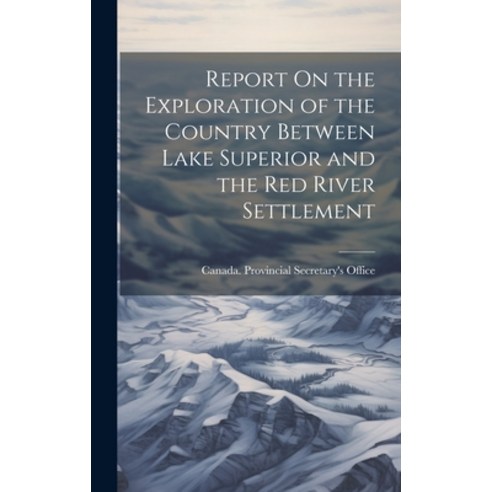 (영문도서) Report On the Exploration of the Country Between Lake Superior and the Red River Settlement Hardcover, Legare Street Press, English, 9781020353451