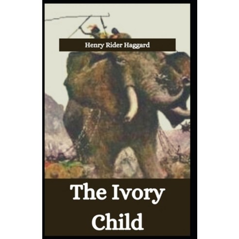 The Ivory Child: Henry Rider Haggard (Adventure Novel Classics Literature) [Annotated] Paperback, Independently Published, English, 9798728123446
