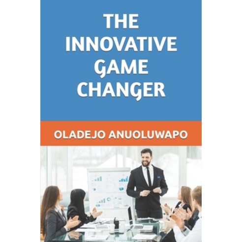 (영문도서) The Innovative Game Changer: Game Changers Are Developed Daily Not in a Day. Paperback, Independently Published, English, 9798583790968