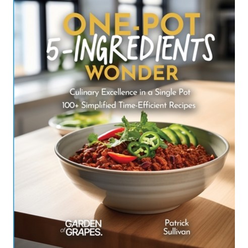 (영문도서) One-Pot 5-Ingredients Wonders: Culinary Excellence in a Single Pot 100+ Simplified Time-Effi... Paperback, Garden of Grapes, English, 9798869186812
