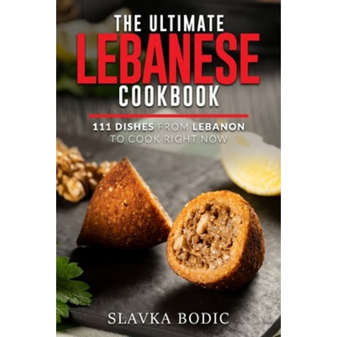 The Ultimate Lebanese Cookbook: 111 Dishes From Lebanon To Cook Right Now Paperback, Independently Published, English, 9798735148562