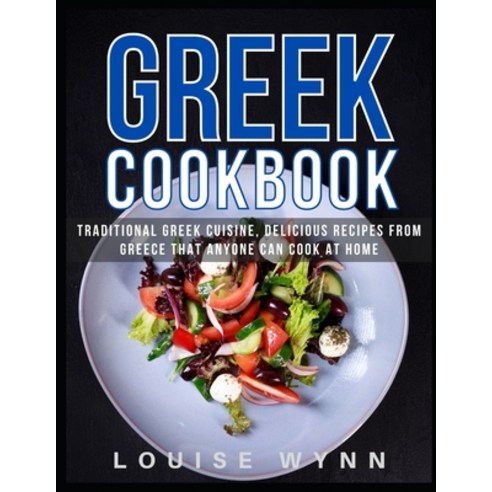 Greek Cookbook: Traditional Greek Cuisine Delicious Recipes from Greece that Anyone Can Cook at Home Paperback, Independently Published, English, 9798577811143