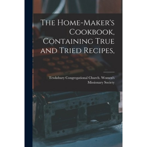 (영문도서) The Home-maker''s Cookbook Containing True and Tried Recipes Paperback, Legare Street Press, English, 9781013715228