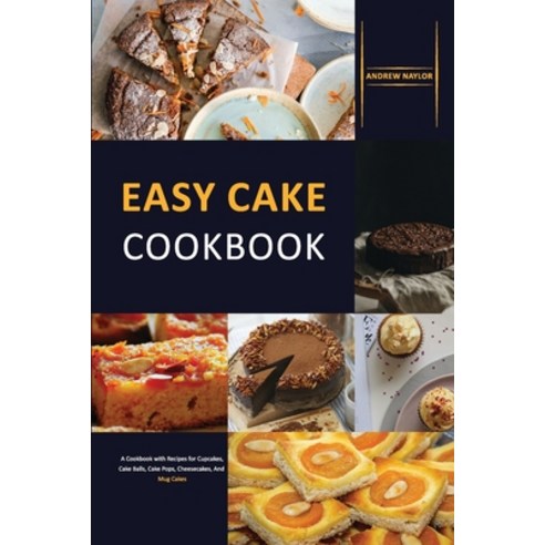 Easy Cake Cookbook: A Cookbook with Recipes for Cupcakes Cake Balls Cake Pops Cheesecakes And Mu... Paperback, Andrew Naylor, English, 9781802323993