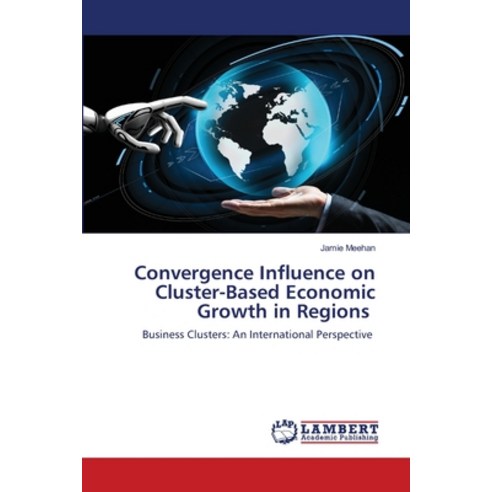 (영문도서) Convergence Influence on Cluster-Based Economic Growth in Regions Paperback, LAP Lambert Academic Publis..., English, 9786203202779