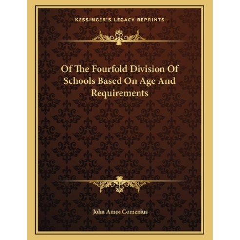 Of The Fourfold Division Of Schools Based On Age And Requirements Paperback, Kessinger Publishing