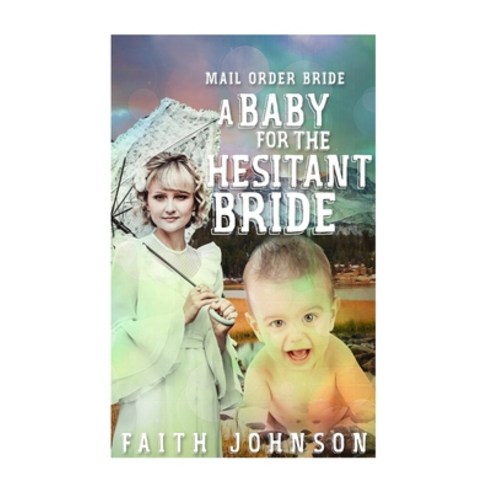 (영문도서) Mail Order Bride: A Baby for the Hesitant Bride Paperback, Createspace Independent Pub..., English, 9781534632974
