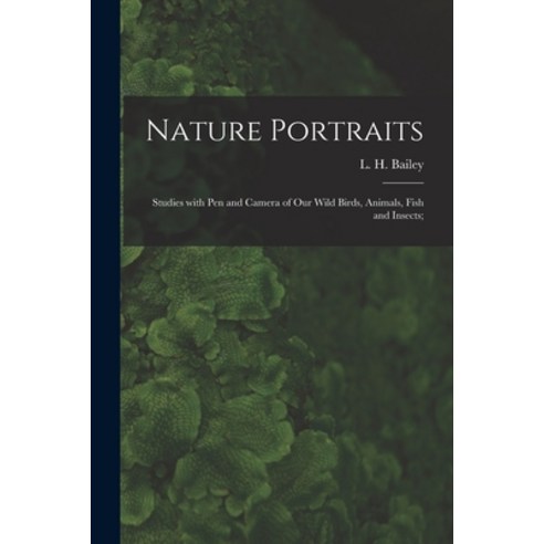 (영문도서) Nature Portraits; Studies With Pen and Camera of Our Wild Birds Animals Fish and Insects; Paperback, Legare Street Press, English, 9781015091269