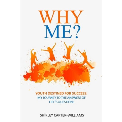 Why Me? Youth Destined For Success: My Journey to the Answers of Life''s Questions Paperback, Independently Published