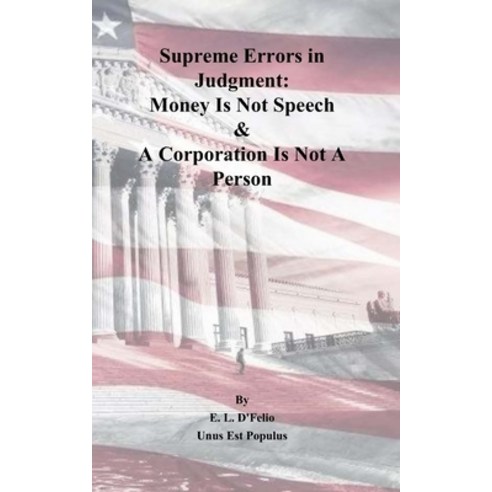 (영문도서) Supreme Errors in Judgment: Money Is Not Speech & A Corporation Is Not A Person Paperback, Independently Published, English, 9798365832398