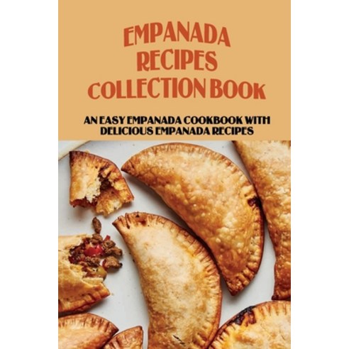 (영문도서) Empanada Recipes Collection Book: An Easy Empanada Cookbook With Delicious Empanada Recipes: ... Paperback, Independently Published, English, 9798519050197