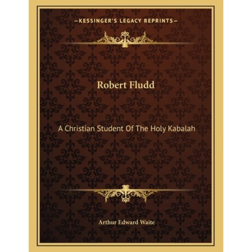 Robert Fludd: A Christian Student Of The Holy Kabalah Paperback, Kessinger Publishing, English, 9781163064504