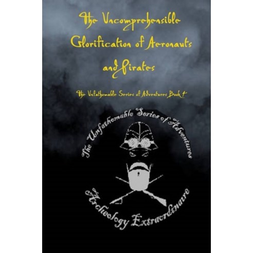 (영문도서) The Uncomprehensible Glorification of Aeronauts and Pirates Paperback, Independently Published, English, 9798352013038