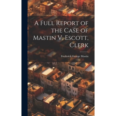(영문도서) A Full Report of the Case of Mastin V. Escott Clerk Hardcover, Legare Street Press, English, 9781019808696