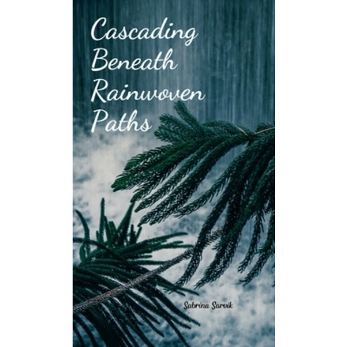 (영문도서) Cascading Beneath Rainwoven Paths Hardcover, Swan Charm Publishing, English, 9789908168173