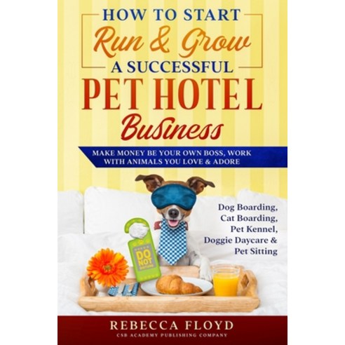 (영문도서) How to Start Run & Grow a Successful Pet Hotel Business: Dog Boarding Cat Boarding Pet Kenn... Paperback, Independently Published, English, 9798520921165