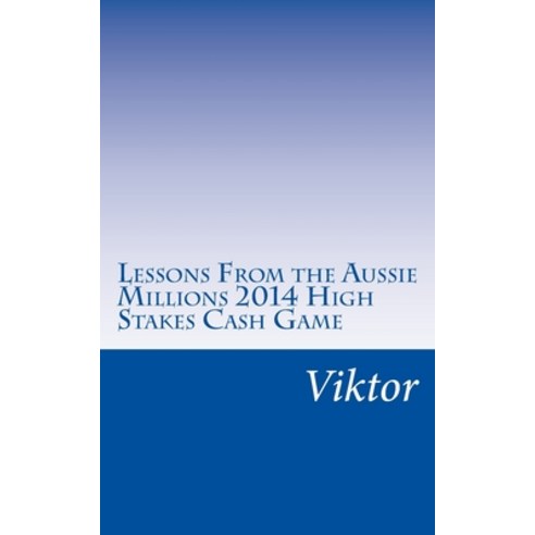 (영문도서) Lessons From the Aussie Millions 2014 High Stakes Cash Game Paperback, Createspace Independent Pub..., English, 9781503174139
