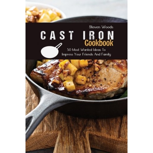 Cast Iron Cookbook: 50 Most Wanted Ideas To Impress Your Friends And Family Paperback, Steven Woods, English, 9781802140972