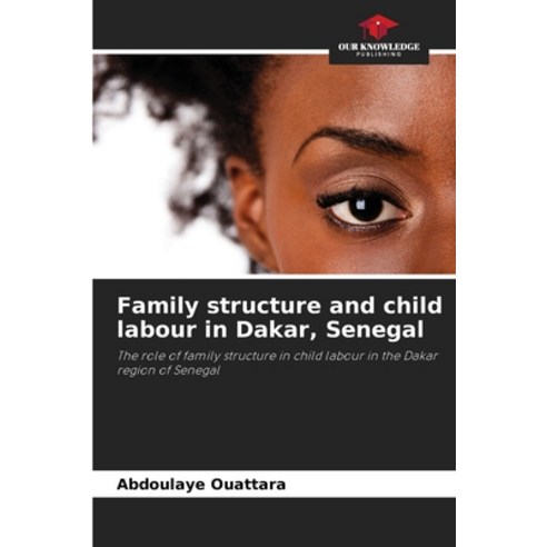 (영문도서) Family structure and child labour in Dakar Senegal Paperback, Our Knowledge Publishing, English, 9786206295495