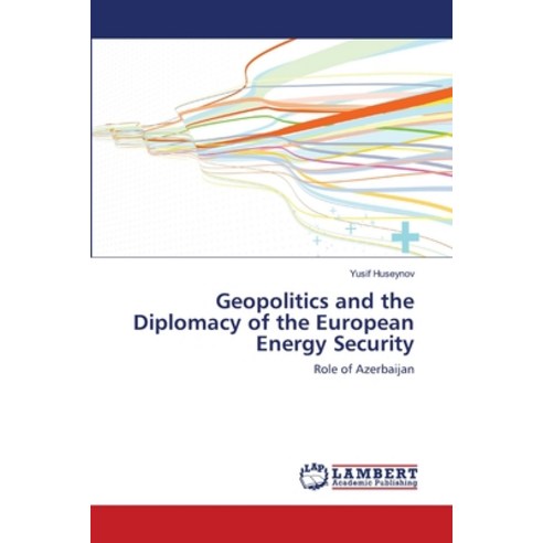 Geopolitics and the Diplomacy of the European Energy Security Paperback, LAP Lambert Academic Publis..., English, 9786139824946