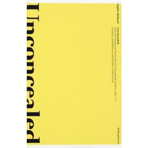 (영문도서) Unconcealed: The International Network of Conceptual Artists 1967-77: Dealers Exhibitions an... Paperback, Ridinghouse, English, 9781905464173