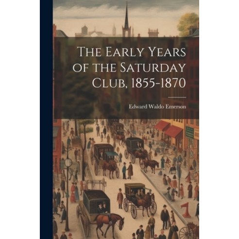 (영문도서) The Early Years of the Saturday Club 1855-1870 Paperback, Legare Street Press, English, 9781022471689