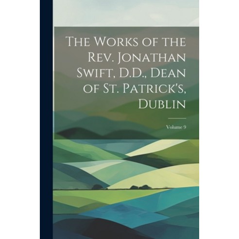 (영문도서) The Works of the Rev. Jonathan Swift D.D. Dean of St. Patrick''s Dublin; Volume 9 Paperback, Legare Street Press, English, 9781021735638