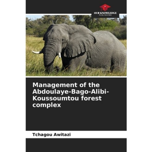 (영문도서) Management of the Abdoulaye-Bago-Alibi-Koussoumtou forest complex Paperback, Our Knowledge Publishing, English, 9786206113850