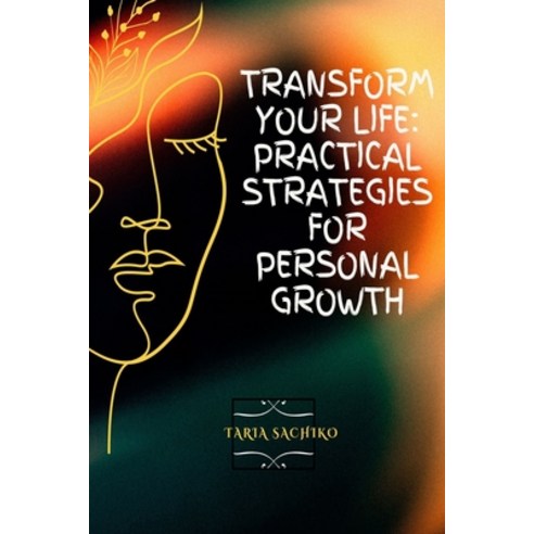 (영문도서) Transform Your Life: Practical Strategies for Personal Growth Paperback, Independently Published, English, 9798328969956