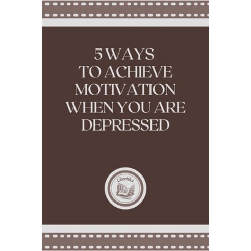 (영문도서) 5 Ways to Achieve Motivation When You Are Depressed Paperback, Independently Published, English, 9798549557291